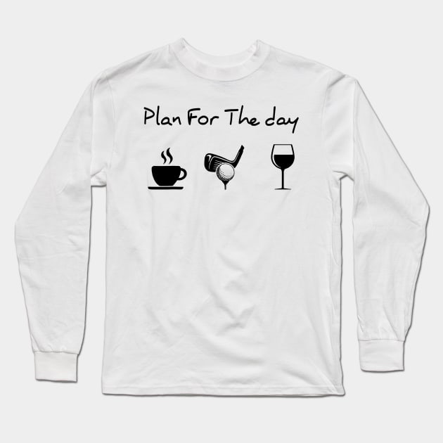 Plan For The Day Coffee Golf Wine Lover Gift Long Sleeve T-Shirt by totemgunpowder